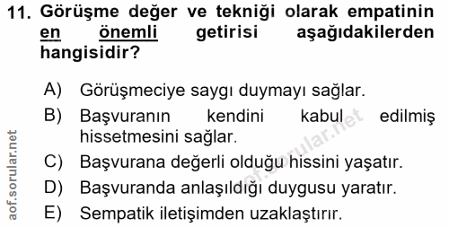 11. soru: Görüşme değer ve tekniği olarak empatinin en onemli getirisi aşağıdakilerden hangisidir? A) Görüşmeciye saygı duymayı…