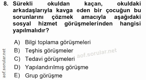 8. soru: Sürekli okuldan kaçan, okuldaki arkadaşlarıyla kavga eden bir çocuğun bu sorunlarını çözmek amacıyla aşağıdaki sosyal…
