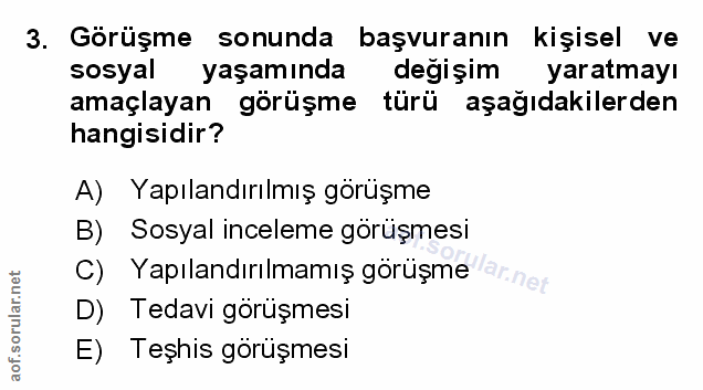 3. soru: Görüşme sonunda başvuranın kişisel ve sosyal yaşamında değişim yaratmayı amaçlayan görüşme türü aşağıdakilerden hangi…