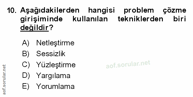 10. soru: Aşağıdakilerden hangisi problem çözme girişiminde kullanılan tekniklerden biri değildir? A) Netleştirme B) Sessizlik…