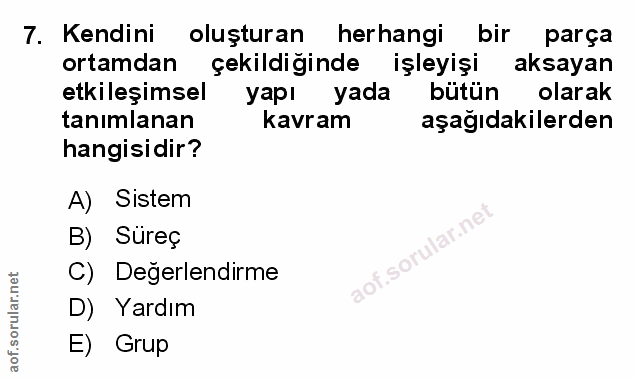 7. soru: Kendini oluşturan herhangi bir parça ortamdan çekildiğinde işleyişi aksayan etkileşimsel yapı yada bütün olarak tanım…