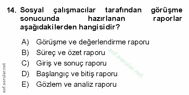 14. soru: Sosyal çalışmacılar tarafından görüşme sonucunda hazırlanan raporlar aşağıdakilerden hangisidir? A) Görüşme ve değerl…