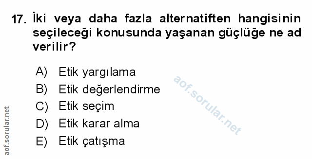17. soru: Iki veya daha fazla alternatiften hangisinin seçileceği konusunda yaşanan güçlüğe ne ad verilir? A) Etik yargılama B)…