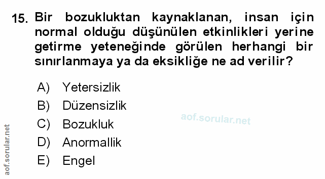 15. soru: Bir bozukluktan kaynaklanan, insan için normal olduğu düşünülen etkinlikleri yerine getirme yeteneginde görülen herha…