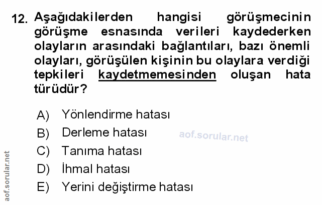 12. soru: Aşağıdakilerden hangisi görüşmecinin görüşme esnasında verileri kaydederken olayların arasındaki bağlantıları, bazı ö…