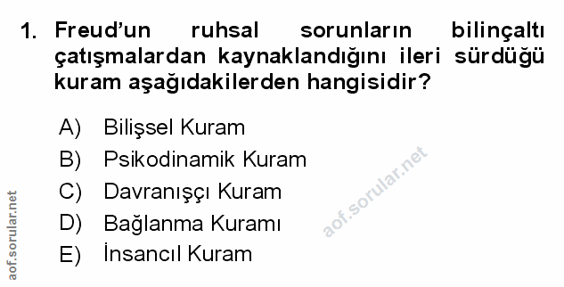 1. soru: Freud'un ruhsal sorunların bilinçaltı çatışmalardan kaynaklandığını ileri sürdüğü kuram aşağıdakilerden hangisidir? A…