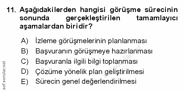 11. soru: Aşağıdakilerden hangisi görüşme sürecinin sonunda gerçekleştirilen tamamlayıcı aşamalardan biridir? A) Izleme görüşme…
