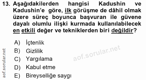13. soru: Aşağıdakilerden hangisi Kadushin ve Kadushin'e göre, ilk görüşme de dâhil olmak üzere süreç boyunca başvuran ile güve…
