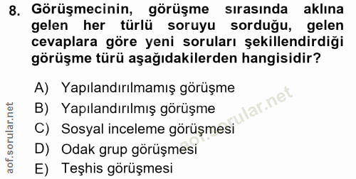 8. soru: Görüşmecinin, görüşme sırasında aklına gelen her türlü soruyu sorduğu, gelen cevaplara göre yeni soruları şekillendir…