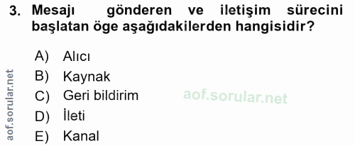 3. soru: Mesaji gönderen ve iletişim sürecini başlatan öge aşağıdakilerden hangisidir? A) Alıcı B) Kaynak C) Geri bildirim D)…