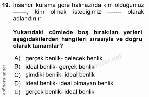19. soru: İnsancıl kurama göre halihazırda kim olduğumuz kim olmak istedigimiz - olarak adlandırılır. Yukarıdaki cümlede boş bı…