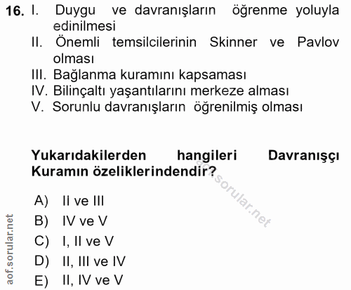 16. soru: I. Duygu ve davranışların öğrenme yoluyla edinilmesi II. Onemli temsilcilerinin Skinner ve Pavlov olması III. Bağlanm…
