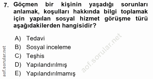 7. soru: Göçmen bir kişinin yaşadığı sorunları anlamak, koşulları hakkında bilgi toplamak için yapılan sosyal hizmet görüşme t…