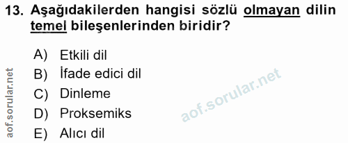13. soru: Aşağıdakilerden hangisi sözlü olmayan dilin temel bileşenlerinden biridir? A) Etkili dil B) Ifade edici dil Dinleme D…