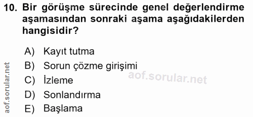 10. soru: Bir görüşme sürecinde genel değerlendirme aşamasından sonraki aşama aşağıdakilerden hangisidir? A) Kayıt tutma B) Sor…