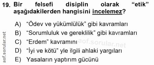 19. soru: Bir felsefi disiplin olarak "etik" aşağıdakilerden hangisini incelemez? A) "Ödev ve yükümlülük" gibi kavramları B) "S…