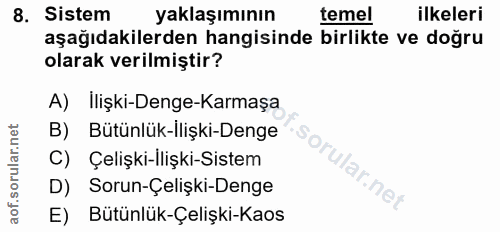 8. soru: Sistem yaklaşımının temel ilkeleri aşağıdakilerden hangisinde birlikte ve doğru olarak verilmiştir? A) ilişki-Denge-K…