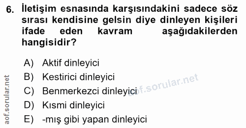 6. soru: İletişim esnasında karşısındakini sadece söz sırası kendisine gelsin diye dinleyen kişileri ifade eden kavram aşağıda…
