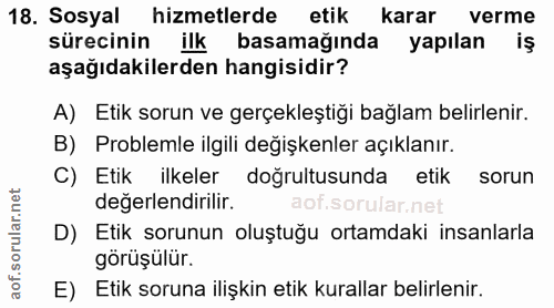 18. soru: Sosyal hizmetlerde etik karar verme sürecinin ilk basamağında yapılan iş aşağıdakilerden hangisidir? A) Etik sorun ve…