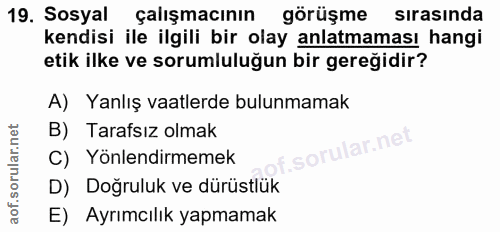 19. soru: Sosyal çalışmacının görüşme sirasında kendisi ile ilgili bir olay anlatmaması hangi etik ilke ve sorumluluğun bir ger…