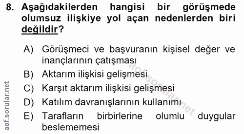 8. soru: Aşağıdakilerden hangisi bir görüşmede olumsuz ilişkiye yol açan nedenlerden biri değildir? A) Görüşmeci ve başvuranın…