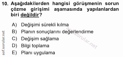 10. soru: Aşağıdakilerden hangisi görüşmenin sorun çözme girişimi aşamasında yapılanlardan biri değildir? A) Değişimi sürekli k…