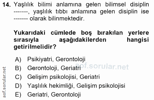 14. soru: Yaşlılık bilimi anlamına gelen bilimsel disiplin -, yaşlılık tıbbı anlamına gelen disiplin ise -- olarak bilinmektedi…