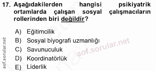 17. soru: Aşağıdakilerden hangisi psikiyatrik ortamlarda çalışan sosyal çalışmacıların rollerinden biri değildir? A) Eğitimcili…