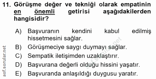 11. soru: Görüşme değer ve tekniği olarak empatinin en önemli getirisi aşağıdakilerden hangisidir? A) Başvuranın kendini kabul…