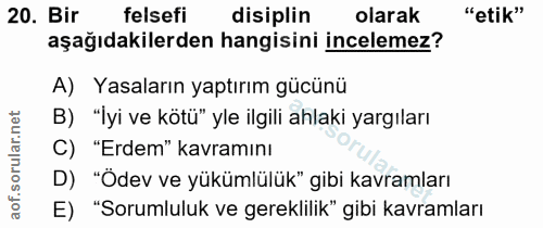 20. soru: Bir felsefi disiplin olarak "etik" aşağıdakilerden hangisini incelemez? A) Yasaların yaptırım gücünü B) "İyi ve kötü"…