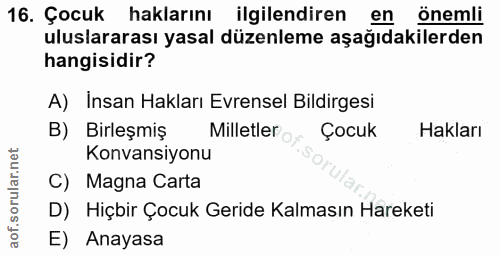 16. soru: Çocuk haklarını ilgilendiren en önemli uluslararası yasal düzenleme aşağıdakilerden hangisidir? A) Insan Hakları Evre…