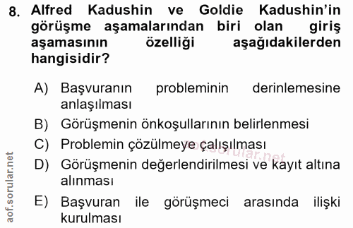 8. soru: Alfred Kadushin ve Goldie Kadushin'in görüşme aşamalarından biri olan giriş aşamasının özelliği aşağıdakilerden hangi…
