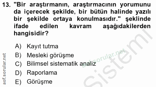 13. soru: "Bir araştırmanın, araştırmacının yorumunu da içerecek şekilde, bir bütün halinde yazılı bir şekilde ortaya konulması…