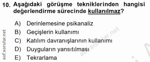 10. soru: Aşağıdaki görüşme tekniklerinden hangisi değerlendirme sürecinde kullanılmaz? A) Derinlemesine psikanaliz B) Geçişler…