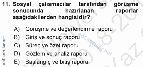 11. soru: Sosyal çalışmacılar tarafindan görüşme sonucunda hazırlanan raporlar aşağıdakilerden hangisidir? A) Görüşme ve değerl…