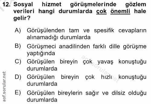 12. soru: Sosyal hizmet görüşmelerinde gözlem verileri hangi durumlarda çok önemli hale gelir? A) Görüşülenden tam ve spesifik…