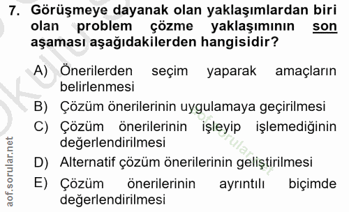 7. soru: Görüşmeye dayanak olan yaklaşımlardan biri olan problem çözme yaklaşımının son aşaması aşağıdakilerden hangisidir? A)…