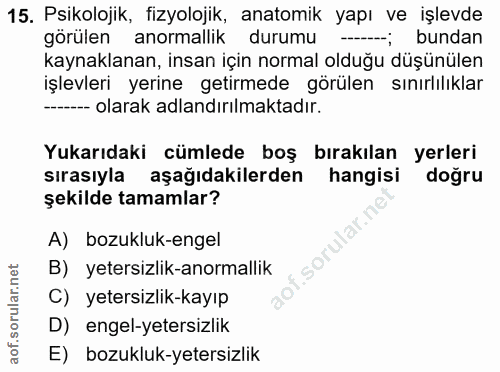 15. soru: Psikolojik, fizyolojik, anatomik yapı ve işlevde görülen anormallik durumu --; bundan kaynaklanan, insan için normal…
