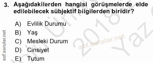 3. soru: Aşağıdakilerden hangisi görüşmelerde elde edilebilecek sübjektif bilgilerden biridir? A) Evlilik Durumu B) Yaş C) Mes…