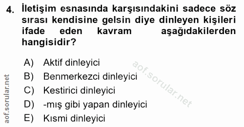 4. soru: İletişim esnasında karşısındakini sadece söz sırası kendisine gelsin diye dinleyen kişileri ifade eden kavram aşağıda…