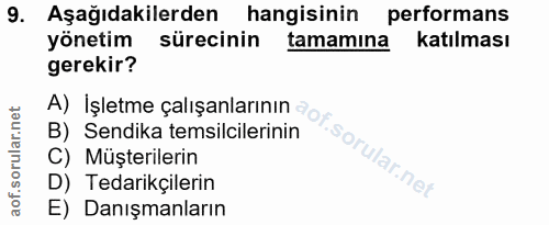9. soru: Aşağıdakilerden hangisinin performans yönetim sürecinin tamamina katılması gerekir? A) İşletme çalışanlarının - B) Se…