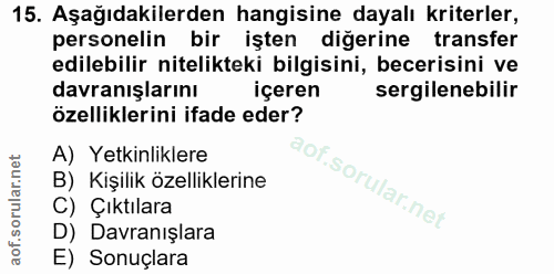 15. soru: Aşağıdakilerden hangisine dayalı kriterler, personelin bir işten diğerine transfer edilebilir nitelikteki bilgisini,…