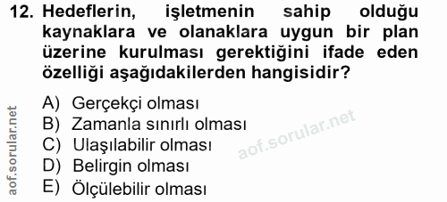 12. soru: Hedeflerin, işletmenin sahip olduğu kaynaklara ve olanaklara uygun bir plan üzerine kurulması gerektiğini ifade eden…