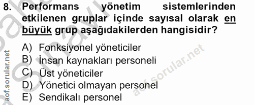 8. soru: Performans yönetim sistemlerinden etkilenen gruplar içinde sayısal olarak en büyük grup aşağıdakilerden hangisidir? A…