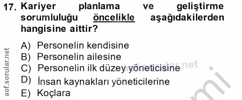 17. soru: Kariyer planlama ve geliştirme sorumluluğu öncelikle aşağıdakilerden hangisine aittir? A) Personelin kendisine B) Per…