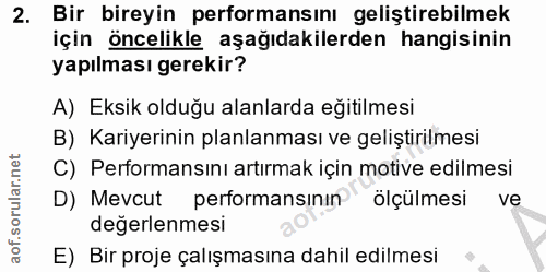 2. soru: Bir bireyin performansını geliştirebilmek için öncelikle aşağıdakilerden hangisinin yapılması gerekir? A) Eksik olduğ…