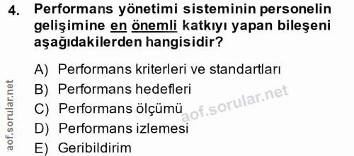 4. soru: Performans yönetimi sisteminin personelin gelişimine en önemli katkıyı yapan bileşeni aşağıdakilerden hangisidir? A)…