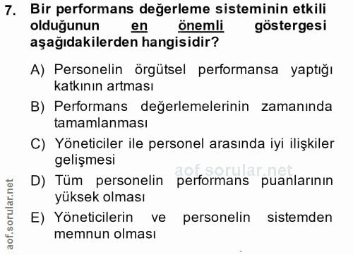 7. soru: Bir performans değerleme sisteminin etkili olduğunun en önemli göstergesi aşağıdakilerden hangisidir? A) Personelin ö…