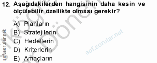 12. soru: Aşağıdakilerden hangisinin daha kesin ve ölçülebilir özellikte olması gerekir? A) Planların B) Stratejilerin C) Hedef…