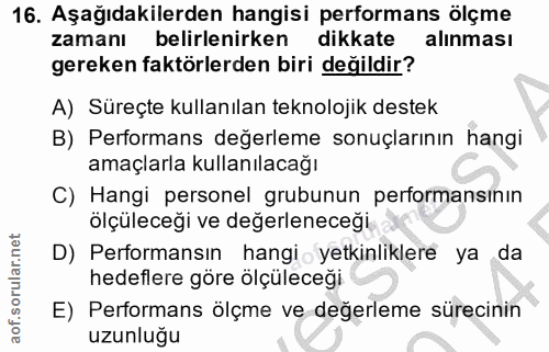 16. soru: Aşağıdakilerden hangisi performans ölçme zamanı belirlenirken dikkate alinması gereken faktörlerden biri değildir? A)…